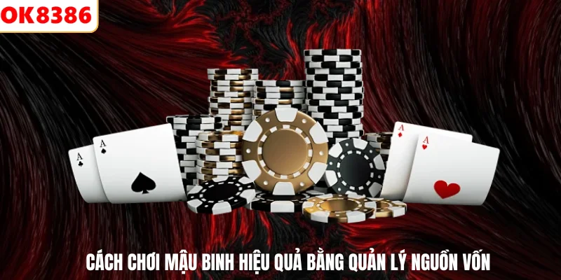 Cách Chơi Mậu Binh Thắng Nhiều Cho Mọi Game Thủ OK8386 2026 3 Cách chơi mậu binh hiệu quả bằng quản lý nguồn vốn