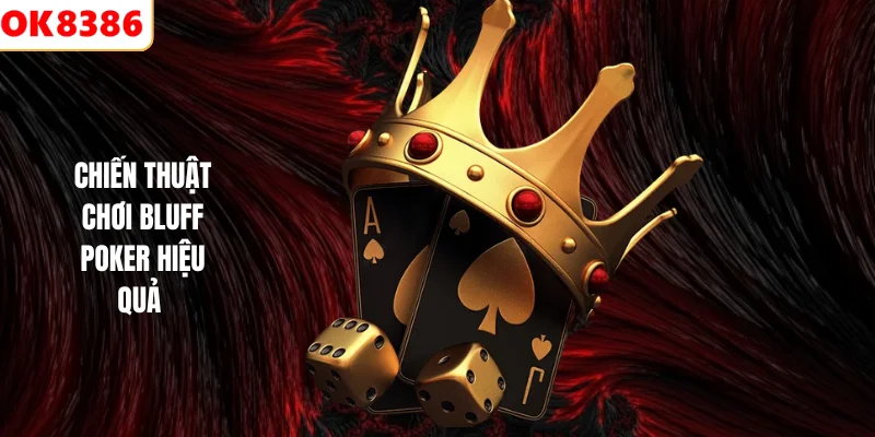 Bluff Poker Là Gì? Tuyệt Kỹ Tâm Lý Đỉnh Cao Tại OK8386 2026 3 Chiến thuật chơi bluff poker hiệu quả