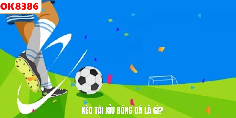 Kèo Tài Xỉu Bóng Đá Là Gì Và Bí Kíp Chinh Phục Mọi Bảng Cược 2 Kèo tài xỉu bóng đá là gì?