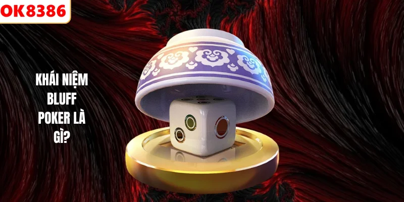 Bluff Poker Là Gì? Tuyệt Kỹ Tâm Lý Đỉnh Cao Tại OK8386 2026 2 Khái niệm Bluff poker là gì?