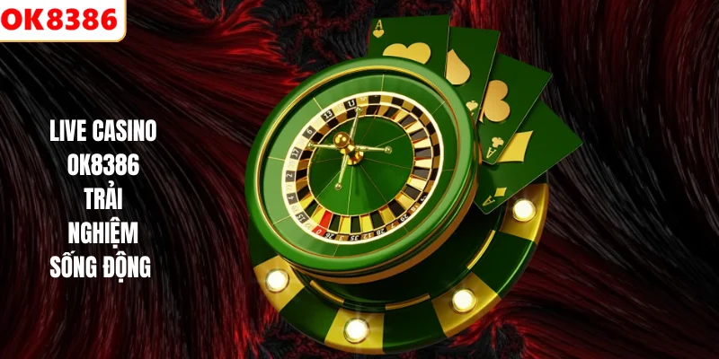 Live Casino 1 Live Casino OK8386 trải nghiệm sống động